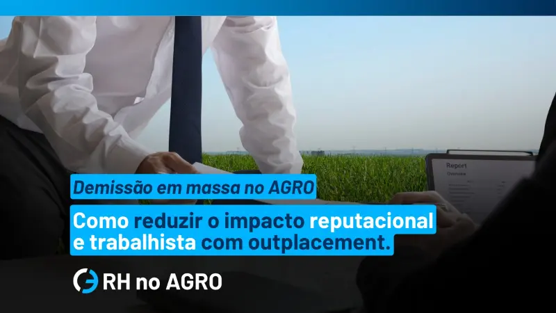 Demissão em massa no agronegócio: como reduzir o impacto reputacional e trabalhista com outplacement