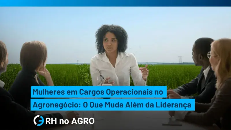 Mulheres em Cargos Operacionais no Agronegócio: O Que Muda Além da Liderança