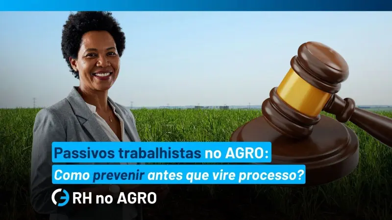 Labor Liabilities in Brazilian Agribusiness: How to Prevent Them Before They Become Lawsuits